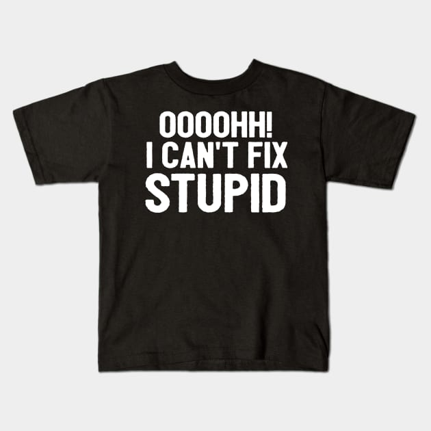 Oooh I Can't Fix Stupid Funny Saying Kids T-Shirt by Happy - Design